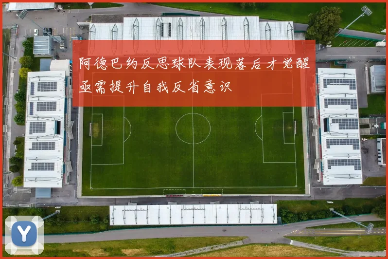 阿德巴约反思球队表现落后才觉醒亟需提升自我反省意识